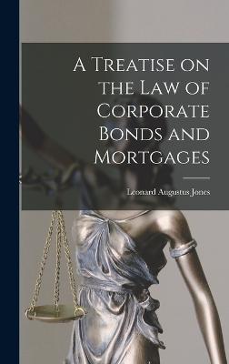 A Treatise on the Law of Corporate Bonds and Mortgages