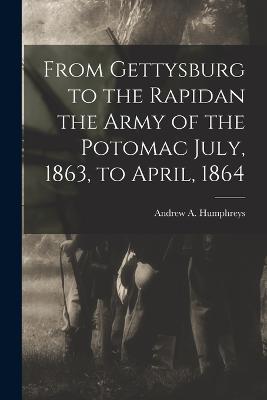 From Gettysburg to the Rapidan the Army of the Potomac July, 1863, to April, 1864