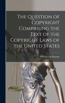 Question of Copyright Comprising the Text of the Copyright Laws of the United States