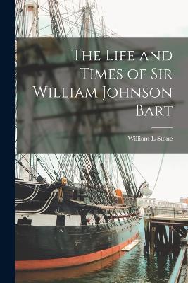 Life and Times of Sir William Johnson Bart