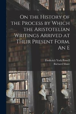 On the History of the Process by Which the Aristotelian Writings Arrived at Their Present Form. An E