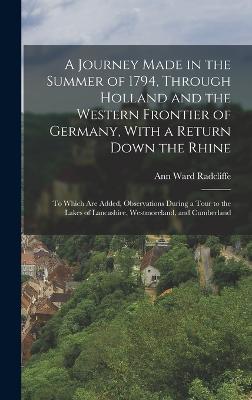 A Journey Made in the Summer of 1794, Through Holland and the Western Frontier of Germany, With a Return Down the Rhine