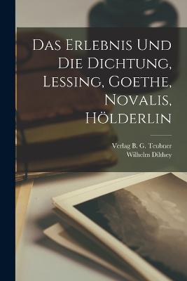 Erlebnis und die Dichtung, Lessing, Goethe, Novalis, Hoelderlin