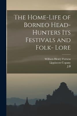 Home-Life of Borneo Head-Hunters Its Festivals and Folk- Lore