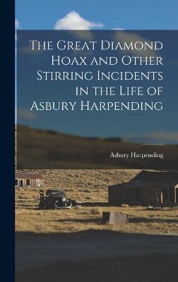 The Great Diamond Hoax and Other Stirring Incidents in the Life of Asbury Harpending