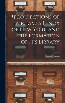 Recollections of Mr. James Lenox of New York and the Formation of his Library