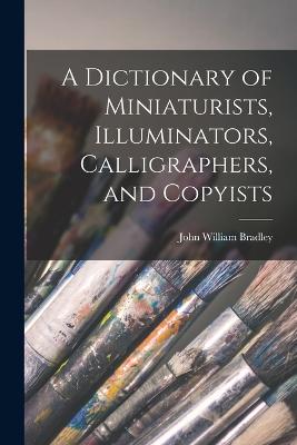 Dictionary of Miniaturists, Illuminators, Calligraphers, and Copyists