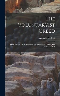 Voluntaryist Creed; Being the Herbert Spencer Lecture Delivered at Oxford June 7, 1906; and A Pl