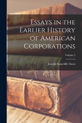 Essays in the Earlier History of American Corporations; Volume 2