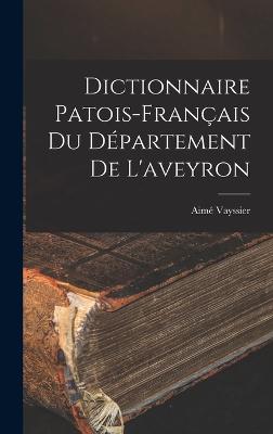 Dictionnaire Patois-Francais Du Departement De L'aveyron