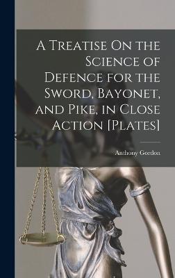 Treatise On the Science of Defence for the Sword, Bayonet, and Pike, in Close Action [Plates]