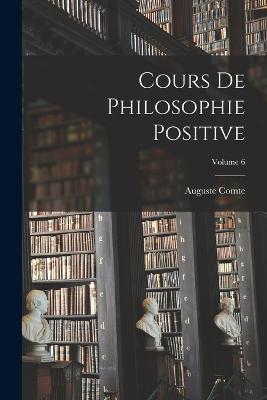 Cours De Philosophie Positive; Volume 6