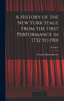 A History of the New York Stage From the First Performance in 1732 to 1901; Volume 3