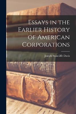 Essays in the Earlier History of American Corporations