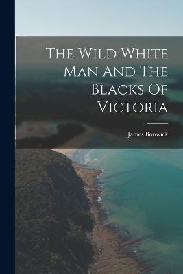 Wild White Man And The Blacks Of Victoria