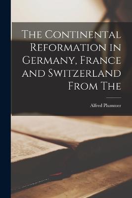 Continental Reformation in Germany, France and Switzerland From The