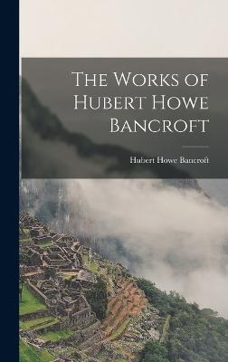 The Works of Hubert Howe Bancroft