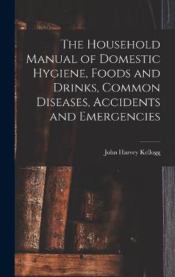 Household Manual of Domestic Hygiene, Foods and Drinks, Common Diseases, Accidents and Emergencies