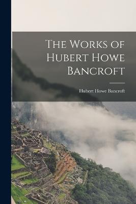 Works of Hubert Howe Bancroft