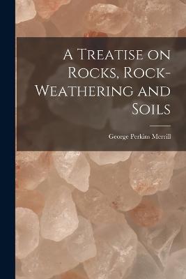 A Treatise on Rocks, Rock-Weathering and Soils