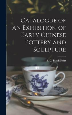 Catalogue of an Exhibition of Early Chinese Pottery and Sculpture