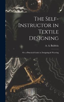 The Self-Instructor in Textile Designing; or, a Practical Guide in Designing & Weaving