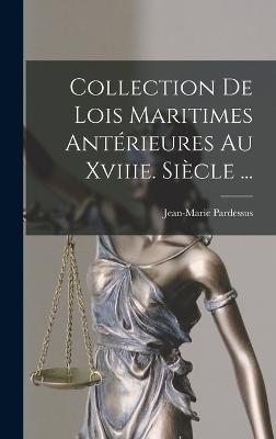 Collection De Lois Maritimes Anterieures Au Xviiie. Siecle ...