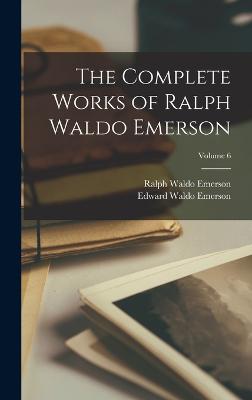 Complete Works of Ralph Waldo Emerson; Volume 6