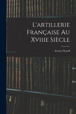 L'artillerie Francaise Au Xviiie Siecle