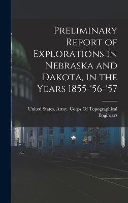 Preliminary Report of Explorations in Nebraska and Dakota, in the Years 1855-'56-'57