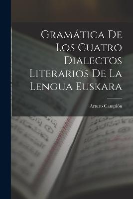 Gramatica De Los Cuatro Dialectos Literarios De La Lengua Euskara