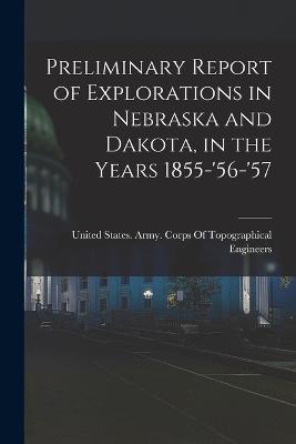 Preliminary Report of Explorations in Nebraska and Dakota, in the Years 1855-'56-'57