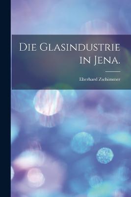 Die Glasindustrie in Jena.