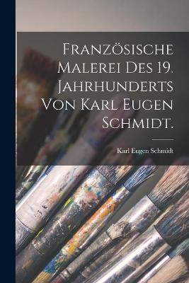 Franzoesische Malerei des 19. Jahrhunderts von Karl Eugen Schmidt.