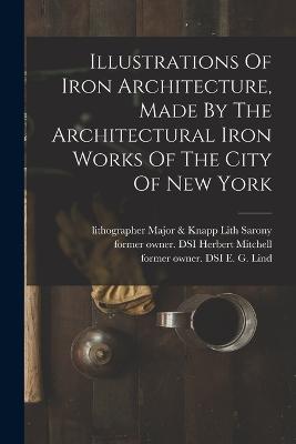 Illustrations Of Iron Architecture, Made By The Architectural Iron Works Of The City Of New York