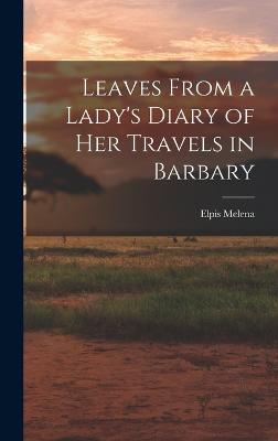 Leaves From a Lady's Diary of Her Travels in Barbary