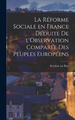 Reforme Sociale en France Deduite de l'Observation Comparee des Peuples Europeens