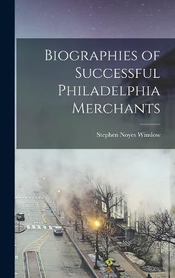 Biographies of Successful Philadelphia Merchants