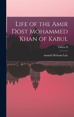 Life of the Amir Dost Mohammed Khan of Kabul; Volume II