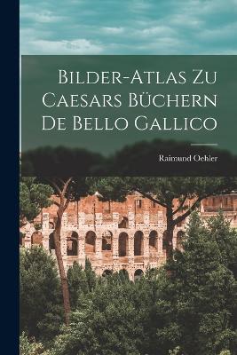 Bilder-Atlas zu Caesars Buechern De Bello Gallico