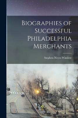 Biographies of Successful Philadelphia Merchants