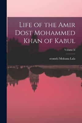 Life of the Amir Dost Mohammed Khan of Kabul; Volume II