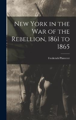 New York in the war of the Rebellion, 1861 to 1865