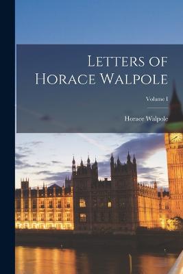 Letters of Horace Walpole; Volume I