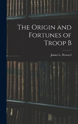 Origin and Fortunes of Troop B