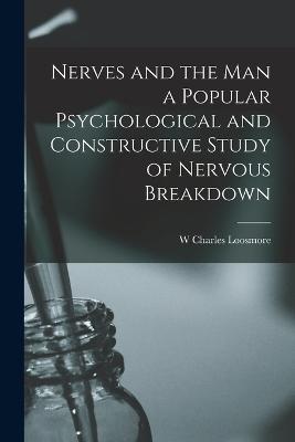 Nerves and the man a Popular Psychological and Constructive Study of Nervous Breakdown