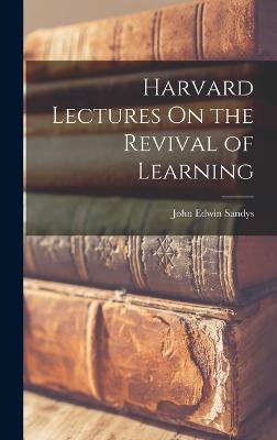 Harvard Lectures On the Revival of Learning