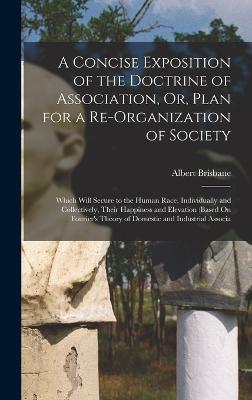 Concise Exposition of the Doctrine of Association, Or, Plan for a Re-Organization of Society