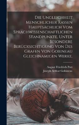 Die Ungleichheit menschlicher Rassen hauptsaechlich vom sprachwissenschaftlichen Standpunkte, unter besondere Beruecksichtigung von des Grafen von Gobineau gleichnamigen Werke.