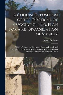 Concise Exposition of the Doctrine of Association, Or, Plan for a Re-Organization of Society